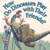 How Do Dinosaurs Play with Their Friends?