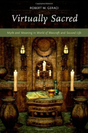Virtually Sacred: Myth and Meaning in World of Warcraft and Second Life
