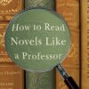 How to Read Novels Like a Professor: A Jaunty Exploration of the World’s Favorite Literary Form