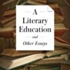 A Literary Education and Other Essays