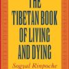 The Tibetan Book of Living and Dying: The Spiritual Classic & International Bestseller