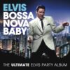 Elvis Presley Bossa Nova Baby: The Ultimate Elvis Party Album