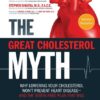 The Great Cholesterol Myth: Why Lowering Your Cholesterol Won’t Prevent Heart Disease-and the Statin-Free Plan That Will