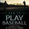 How to Play Baseball: A Parent’s Role in Their Child’s Journey