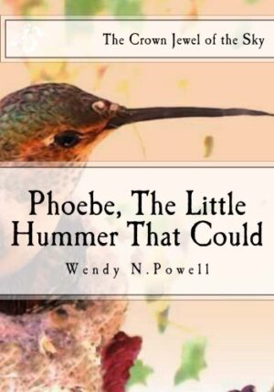 Phoebe, the Little Hummer That Could; The Crown Jewel of the Sky: A Very True Princess Fairy Tale of Phoebe and Phriends