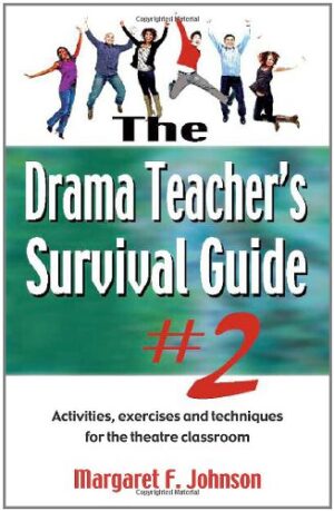 The Drama Teacher’s Survival Guide #2: Activities, exercises, and techniques for the theatre classroom