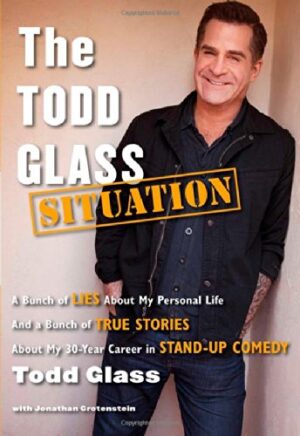 The Todd Glass Situation: A Bunch of Lies about My Personal Life and a Bunch of True Stories about My 30-Year Career in Stand-Up Comedy