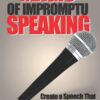 Magic of Impromptu Speaking: Create a Speech That Will Be Remembered for Years in Under 30 Seconds