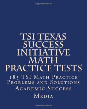 TSI Texas Success Initiative Math Practice Tests: 185 TSI Math Practice Problems and Solutions