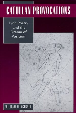 Catullan Provocations: Lyric Poetry and the Drama of Position (Classics and Contemporary Thought)