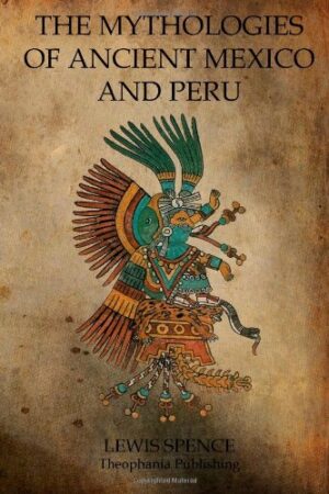 The Mythologies Of Ancient Mexico And Peru