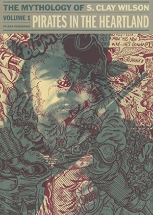 Pirates In The Heartland: The Mythology Of S. Clay Wilson Vol. 1