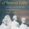 The Myth of Seneca Falls: Memory and the Women’s Suffrage Movement, 1848-1898 (Gender and American Culture)