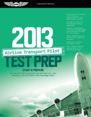 Airline Transport Pilot Test Prep 2013: Study & Prepare for the Aircraft Dispatcher and ATP Part 121, 135, Airplane and Helicopter FAA Knowledge Exams (Test Prep series)