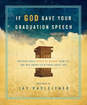 If God Gave Your Graduation Speech: Unforgettable Words of Wisdom from the One Who Knows Everything About You (Inspired Gifts Series)