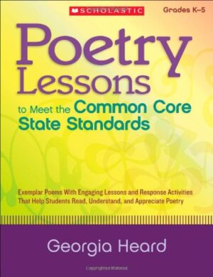 Poetry Lessons to Meet the Common Core State Standards: Exemplar Poems With Engaging Lessons and Response Activities That Help Students Read, Understand, and Appreciate Poetry