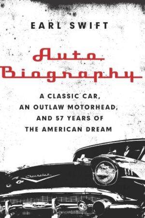 Auto Biography: A Classic Car, an Outlaw Motorhead, and 57 Years of the American Dream