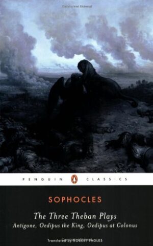 The Three Theban Plays: Antigone; Oedipus the King; Oedipus at Colonus