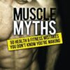 Muscle Myths: 50 Health & Fitness Mistakes You Don’t Know You’re Making (The Build Healthy Muscle Series)