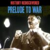 History Rediscovered: Prelude to War [HD]