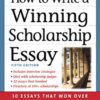 How to Write a Winning Scholarship Essay: 30 Essays That Won Over $3 Million in Scholarships