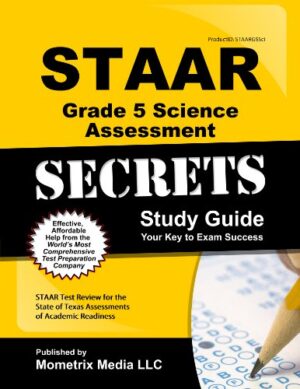 STAAR Grade 5 Science Assessment Secrets Study Guide: STAAR Test Review for the State of Texas Assessments of Academic Readiness (Mometrix Secrets Study Guides)