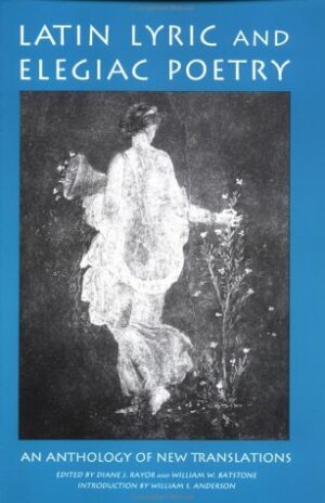 Latin Lyric and Elegiac Poetry: An Anthology of New Translations (Garland Reference Library of the Humanities)