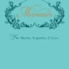 Mermaids: The Myths, Legends, and Lore