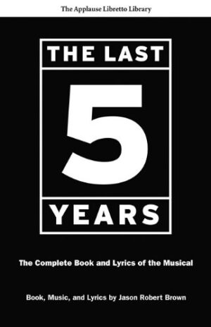 The Last Five Years (The Applause Libretto Library): The Complete Book and Lyrics of the Musical * The Applause Libretto Library