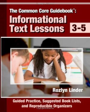 The Common Core Guidebook: Informational Text Lessons, Guided Practice, Suggested Book Lists, and Reproducible Organizers, Grades 3-5