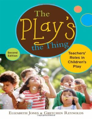 The Play's the Thing: Teachers' Roles in Children's Play (Early Childhood Education) (Early Childhood Education (Teacher's College Pr))