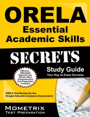 ORELA Essential Academic Skills Secrets Study Guide: ORELA Test Review for the Oregon Educator Licensure Assessments