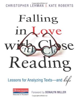 Falling in Love with Close Reading: Lessons for Analyzing Texts--and Life