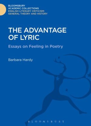The Advantage of Lyric: Essays on Feeling in Poetry (Bloomsbury Academic Collections. English Literary Criticism)