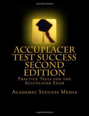 Accuplacer Test Success: Practice Tests For the Accuplacer Exam – Second Edition