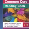 The Common Core Reading Book, 6-8: Lessons for Increasingly Complex Literature, Informational Texts, and Content-Area Reading