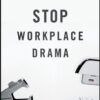 Stop Workplace Drama: Train Your Team to have No Complaints, No Excuses, and No Regrets