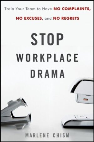 Stop Workplace Drama: Train Your Team to have No Complaints, No Excuses, and No Regrets