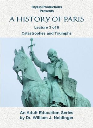 A HISTORY OF PARIS, LECTURE 3: Catastrophes and Triumphs