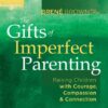 The Gifts of Imperfect Parenting: Raising Children with Courage, Compassion, and Connection