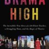 Drama High: The Incredible True Story of a Brilliant Teacher, a Struggling Town, and the Magic of Theater