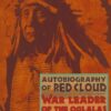 Autobiography of Red Cloud: War Leader of the Oglalas