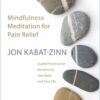 Mindfulness Meditation for Pain Relief: Guided Practices for Reclaiming Your Body and Your Life