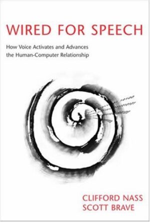 Wired for Speech: How Voice Activates and Advances the Human-Computer Relationship