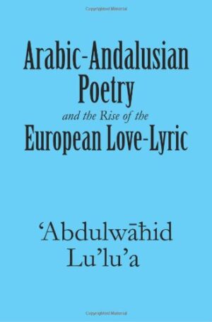Arabic-Andalusian Poetry and the Rise of the European Love-Lyric
