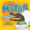 National Geographic Kids Myths Busted!: Just When You Thought You Knew What You Knew…