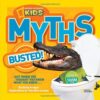 National Geographic Kids Myths Busted!: Just When You Thought You Knew What You Knew…