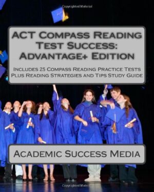 ACT Compass Reading Test Success Advantage+ Edition – Includes 25 Compass Reading Practice Tests: Plus Reading Strategies and Tips Study Guide