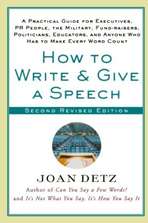 How to Write and Give a Speech, Second Revised Edition: A Practical Guide For Executives, PR People, the Military, Fund-Raisers, Politicians, Educators, and Anyone Who Has to Make Every Word Count