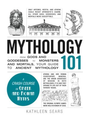 Mythology 101: From Gods and Goddesses to Monsters and Mortals, Your Guide to Ancient Mythology